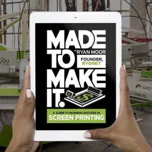 Made to Make It Book, A Guide to Screen Printing Success by Ryan Moor (2018 Edition)